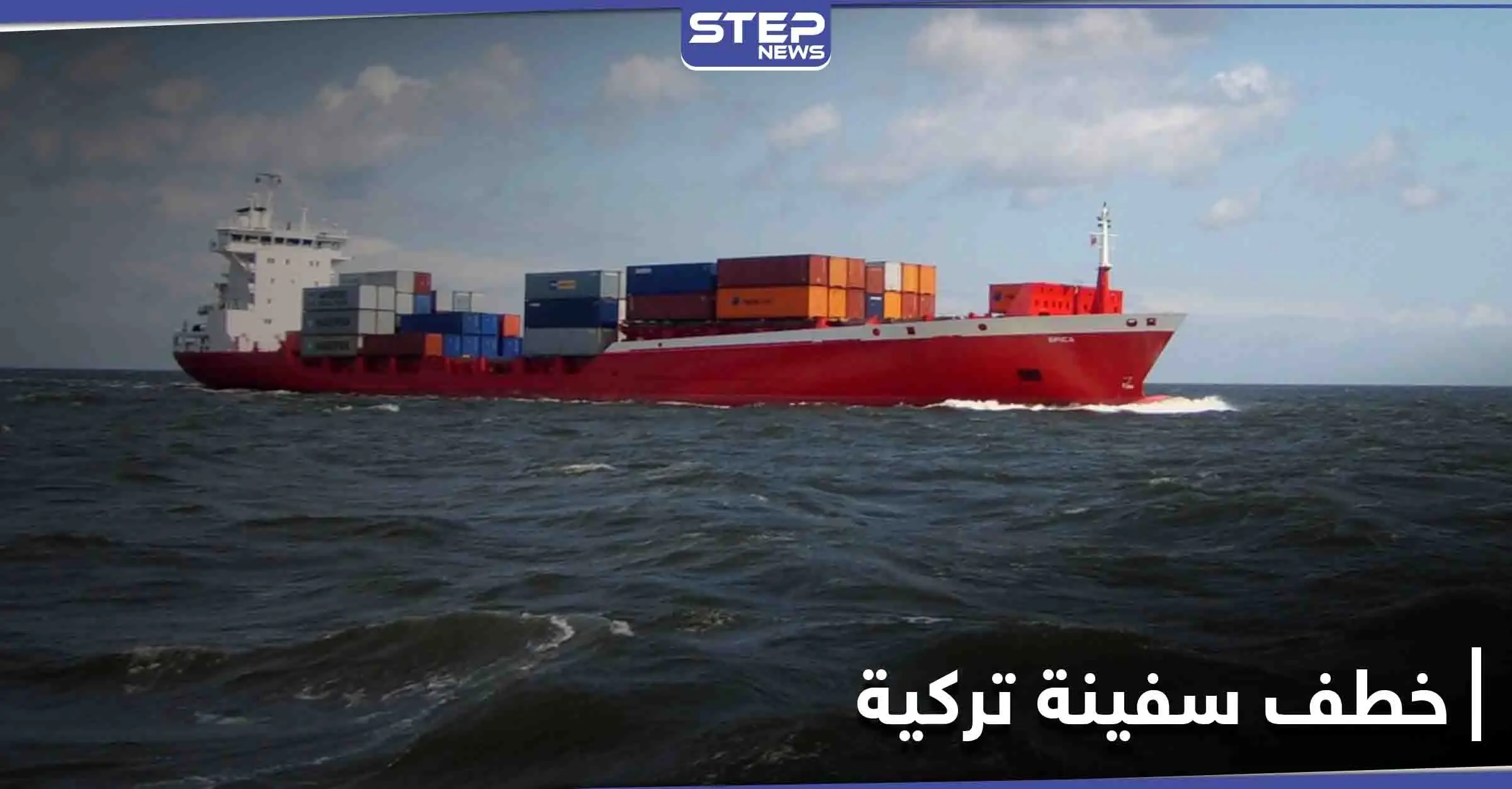 قراصنة يشنون هجوماً على سفينة شحن تركية فيخطفون طاقمها ويقتلون أحدهم: قراصنة