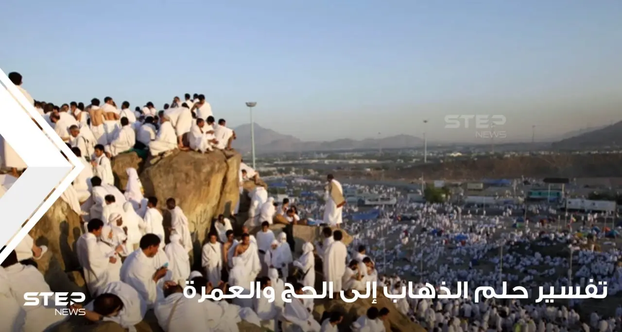 تفسير حلم الذهاب إلى الحج والعمرة والتحضير لذلك والأعمال المتعلقة به: الحج والالعمرة