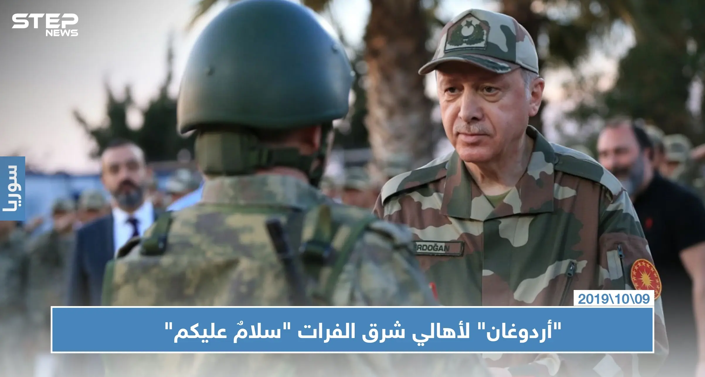 "أردوغان" لأهالي شرق الفرات "سلامٌ عليكم"، وجحيم طائراته يقول شيءً آخر (فيديو): نبع السلام