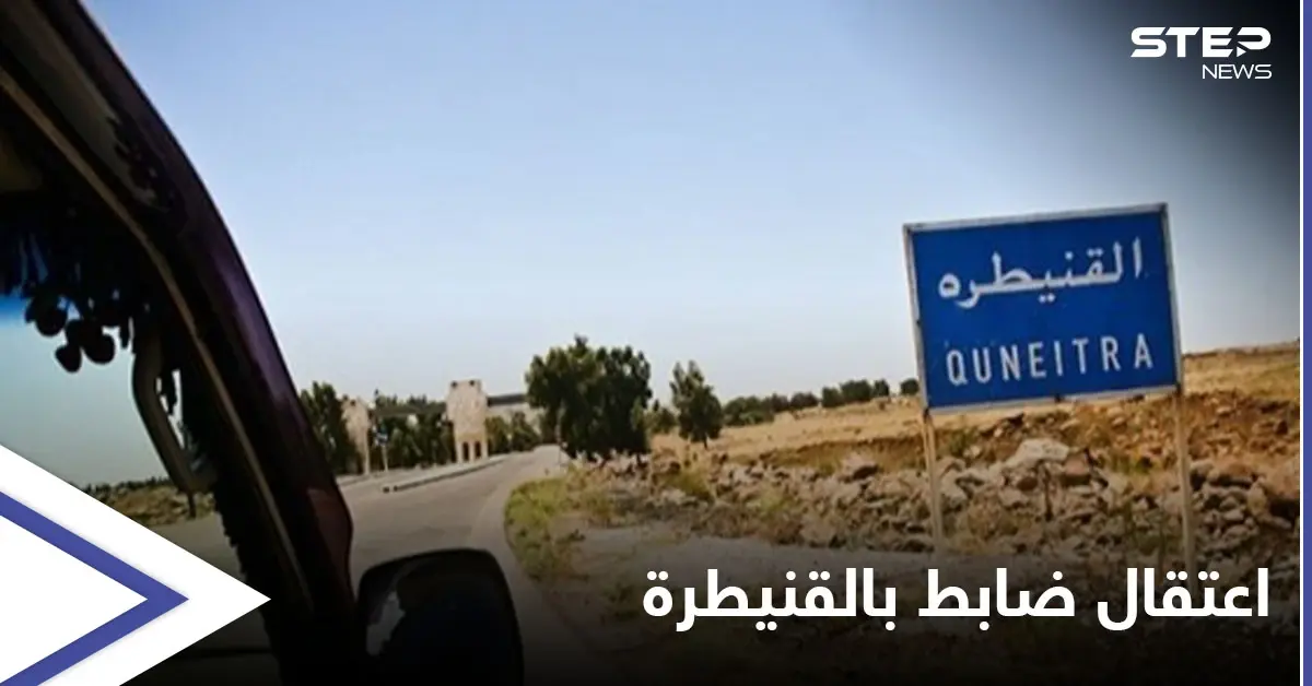 عقب قصف طائرات إسرائيلية لمكتبه وتهديده بمنشورات ورقية.. قوات النظام تعتقل ضابطاً في القنيطرة: قوات النظام