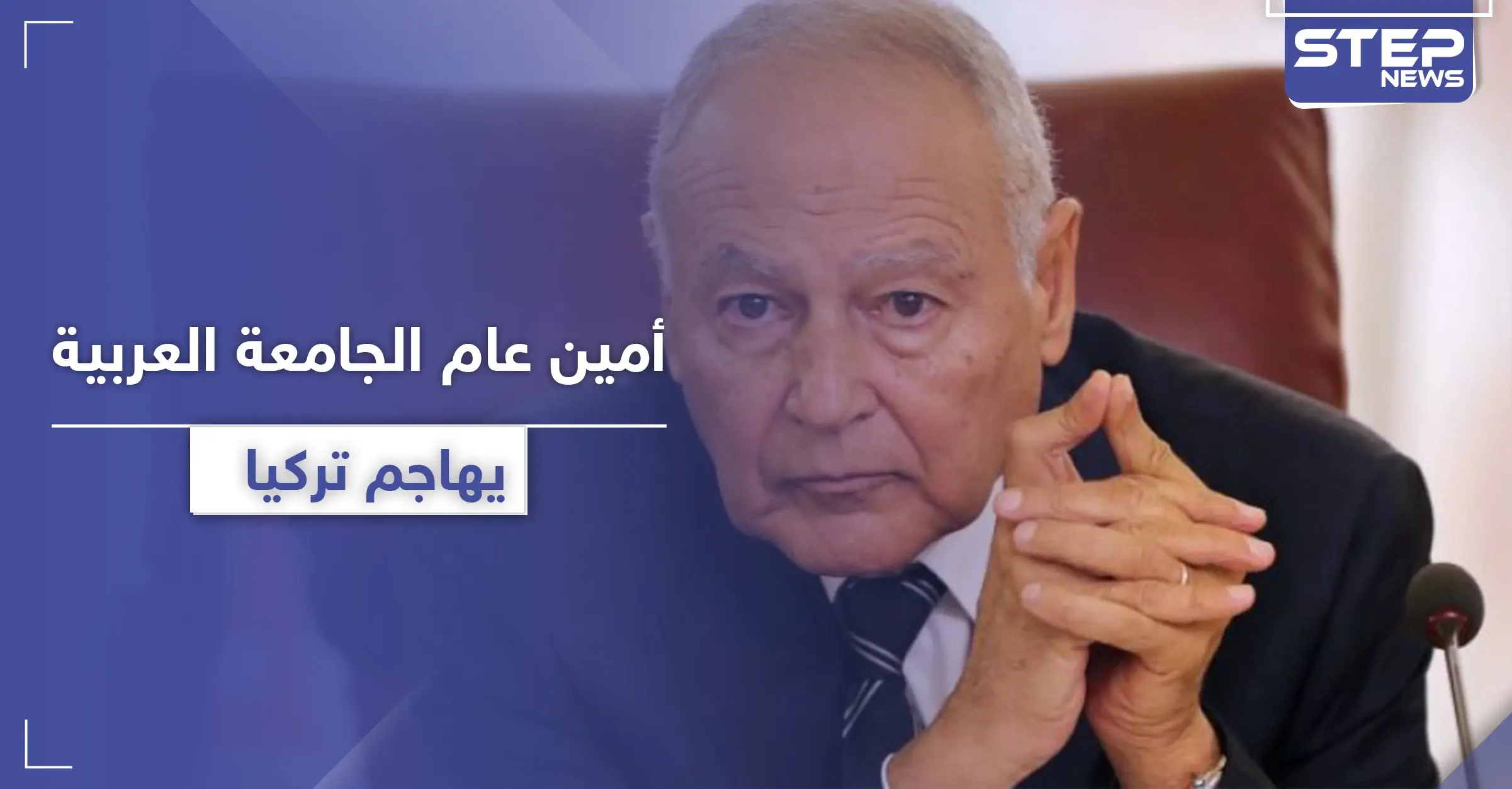 أحمد أبو الغيط: "تركيا تهدد الأمن القومي العربي ولها مطامع ولا نقبل بذلك": الأزمة الليبية