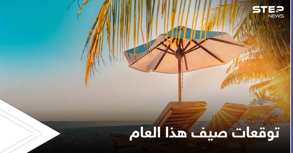 فصل الصيف يبدأ فلكياً.. والأرصاد تكشف حالة الطقس العامة فيه والظواهر الجوية المتوقعة خلاله: فصل الصيف