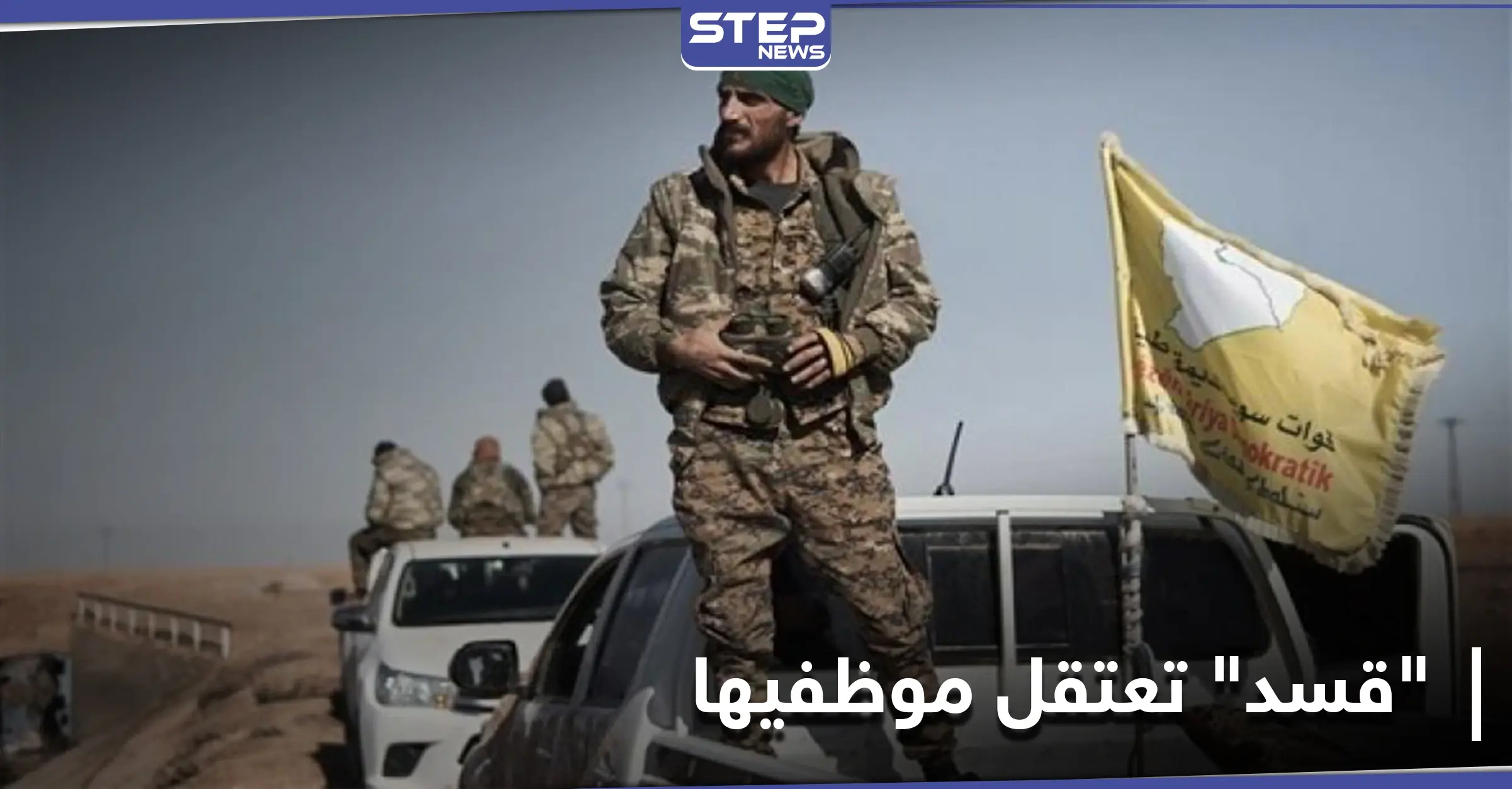 بينهم رؤساء ثلاث هيئات.. ميليشيا قسد تعتقل مجموعة من موظفيها في مدن شمال وشرق سوريا: ميليشيا قسد