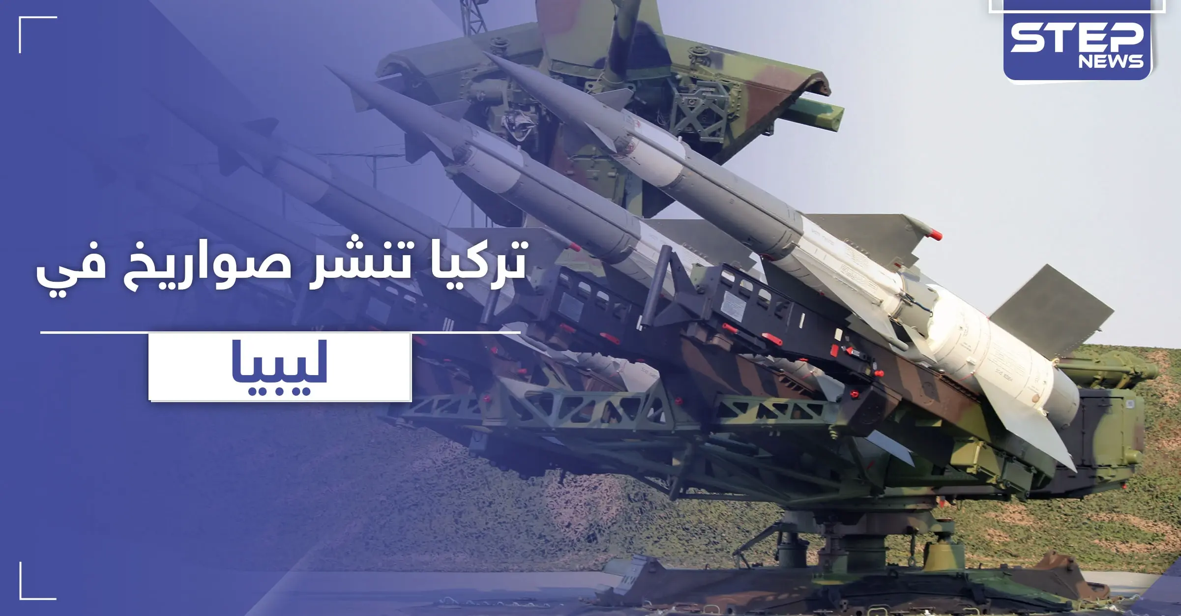 بعد تدمير منظومة دفاع جوي في ليبيا.. أنقرة تنشر منظومة جديدة في عدة مواقع استراتيجية: القاعدة