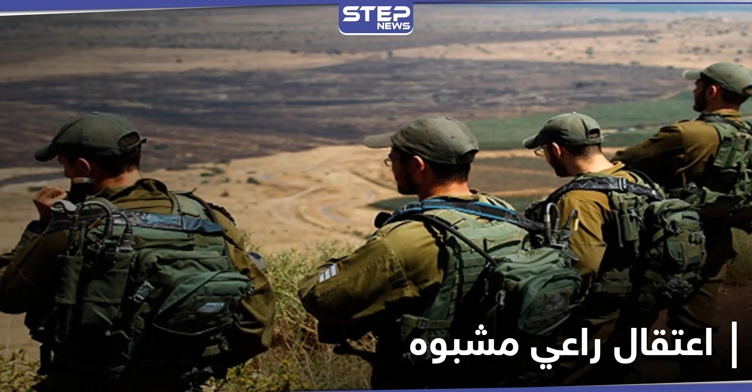 قرب الجولان.. القوات الإسرائيلية تعتقل راعي سوري "مشبوه" وترفض الإفراج عنه للأسباب التالية: الجولان