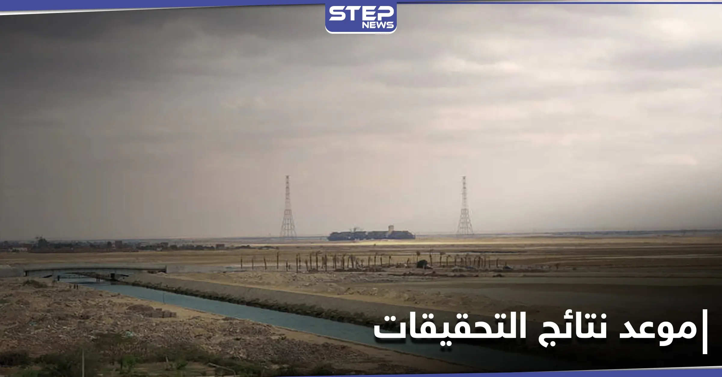 قبل نتائج التحقيقات.. خطوة استباقية من "إيفر غيفن" وهيئة قناة السويس تعلن موعد النتائج: الممر المائي